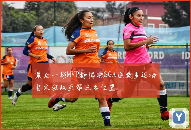 最后一期MVP榜揭晓SGA逆袭重返榜首文班跌至第三名位置