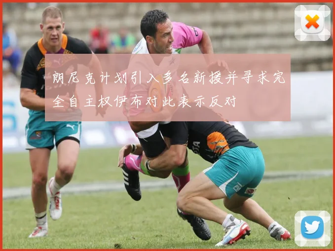 朗尼克计划引入多名新援并寻求完全自主权伊布对此表示反对