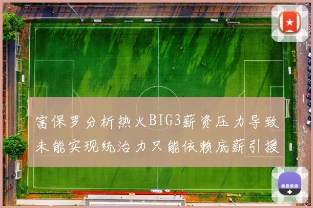 富保罗分析热火BIG3薪资压力导致未能实现统治力只能依赖底薪引援